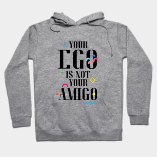 Your Ego Is Not Your Amigo Hoodie